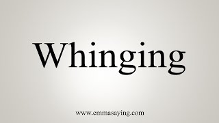 How To Say Whinging [upl. by Ettennyl]