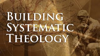 Building Systematic Theology Lesson 1  What Is Systematic Theology [upl. by Enar]