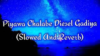 Piyawa Chalabe Diesel Gadiya Slowed And Reverb [upl. by Walter]